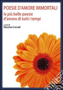 Poesie d'amore immortali libro di Corradi Max