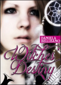 Witches' destiny libro di Bellisano Daniela
