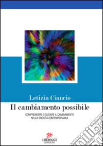 Il cambiamento possibile. Comprendere e guidare il cambiamento nella società contemporanea libro di Ciancio Letizia