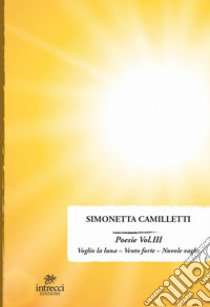 Poesie. Vol. 3: Voglio la luna-Vento forte-Nuvole vaghe libro di Camilletti Simonetta