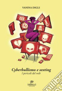 Cyberbullismo e sexting. I pericoli del web libro di Digli Vanina