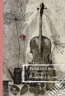 Il violino e la rosa libro di Bosio Francesca