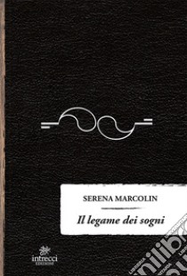 Il legame dei sogni libro di Marcolin Serena