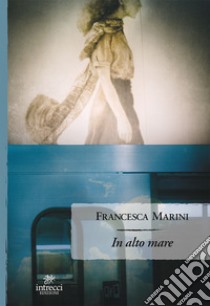 In alto mare libro di Marini Francesca