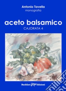 Aceto balsamico. Cajorata 4 libro di Tavella Antonio