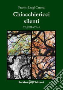 Chiacchiericci silenti. Cajorata 6 libro di Carena Franco Luigi