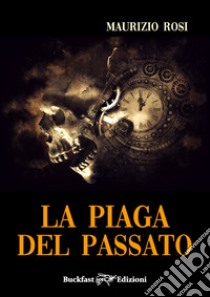 La piaga del passato libro di Rosi Maurizio