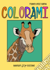 Colorami. Ediz. illustrata libro di Carena Franco Luigi