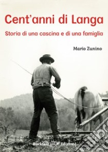 Cent'anni di Langa. Storia di una cascina e di una famiglia libro di Zunino Mario