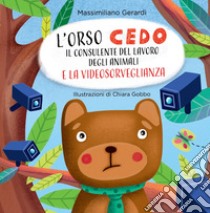 L'Orso Cedo e la videosorveglianza. Il consulente del lavoro degli animali libro di Gerardi Massimiliano