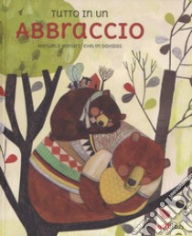 Tutto in un abbraccio. Ediz. a colori libro di Monari Manuela; Daviddi Evelyn