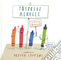 Pastelli ribelli. Ediz. a colori libro di Daywalt Drew