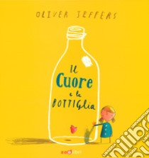 Il cuore e la bottiglia. Ediz. a colori libro di Jeffers Oliver