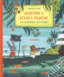 Andiamo a scuola insieme. Che incredibile avventura! libro di Kulot Daniela