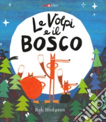 Le volpi e il bosco. Ediz. a colori libro di Hodgson Rob