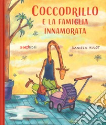 Coccodrillo e la famiglia innamorata. Ediz. a colori libro di Kulot Daniela