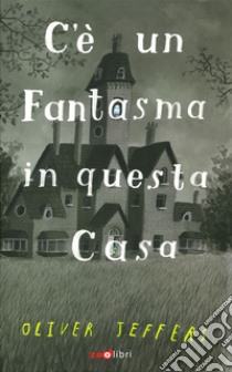 C'è un fantasma in questa casa. Ediz. a colori libro di Jeffers Oliver