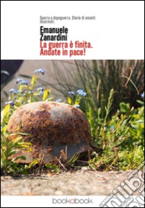 La guerra è finita. Andate in pace! libro di Zanardini Emanuele