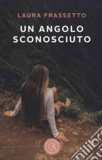 Un angolo sconosciuto libro di Frassetto Laura