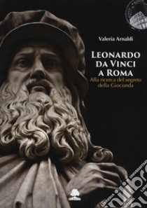 Leonardo da Vinci a Roma. Alla ricerca del segreto della Gioconda libro di Arnaldi Valeria