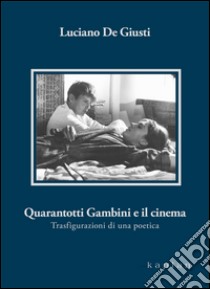 Quarantotti Gambini e il cinema. Trasfigurazioni di una poetica libro di De Giusti Luciano