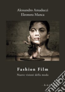 Fashion Film. Nuove visioni della moda libro di Amaducci Alessandro; Manca Eleonora