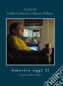 America oggi II. Cinema, media, cultura libro di Carluccio G. (cur.); Pollone M. (cur.)