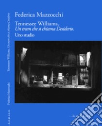 Tennesse Williams, Un tram che si chiama Desiderio. Uno studio libro di Mazzocchi Federica