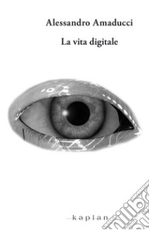 La vita digitale/La morte digitale libro di Amaducci Alessandro