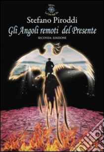 Gli angoli remoti del presente. Se i sognatori fossero al potere, la realtà sarebbe un sogno... libro di Piroddi Stefano