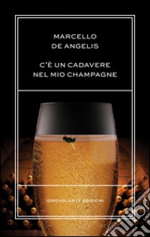 C'è un cadavere nel mio champagne libro di De Angelis Marcello