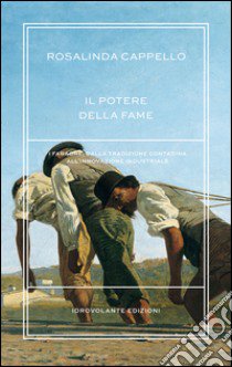 Il potere della fame. I Faraone, dalla tradizione contadina all'innovazione industriale libro di Cappello Rosalinda