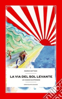 La via del Sol Levante. Un viaggio giapponese libro di Vattani Mario