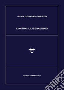 Contro il liberalismo libro di Donoso Cortés Juan