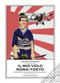 Il mio volo Roma-Tokyo libro di Ferrarin Arturo