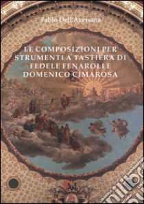 Le composizioni per strumenti a tastiera di Fedele Fenaroli e Domenico Cimarosa libro di Dell'Aversana Fabio