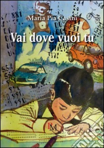 Vai dove vuoi tu libro di Casini Maria Pia