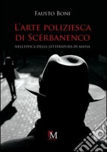 L'arte poliziesca di Scerbanenco. Nell'epoca della letteratura di massa libro di Boni Fausto