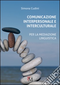 Comunicazione interpersonale e interculturale. Per la mediazione linguistica libro di Cudini Simona