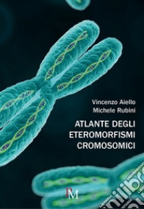 Atlante degli eteromorfismi cromosomici libro di Aiello Vincenzo; Rubini Michele