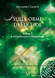 Sulle orme di Euclide. Vol. 2: La circonferenza e l'equivalenza libro di Cordelli Alessandro