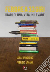 Febbre a 33 giri. Diari di una vita in levare libro di Brindisino Luca; Laganà Fabrizio