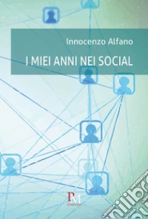 I miei anni nei social libro di Alfano Innocenzo