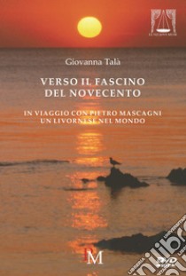 Verso il fascino del Novecento. In viaggio con Pietro Mascagni. Con DVD video libro di Talà Giovanna