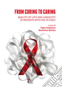 From curing to caring. Quality of life and longevity in patients with HIV in Italy libro di Corbisiero F. (cur.); Ranisio G. (cur.)
