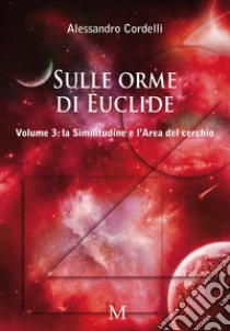 Sulle orme di Euclide. Vol. 3: La similitudine e l'area del cerchio libro di Cordelli Alessandro