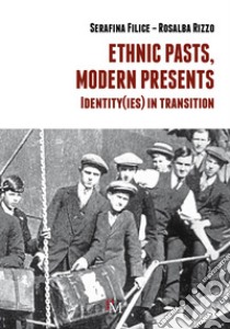 Ethnic pasts, modern presents. Identity(ies) in transition libro di Filice Serafina; Rizzo Rosalba