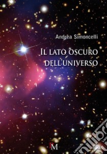 Il lato oscuro dell'universo libro di Simoncelli Andrea