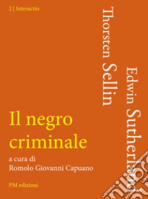 Il negro criminale libro di Sutherland Edwin H.; Sellin Johan Thorsten; Capuano R. G. (cur.)