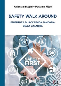 Safety walk around. Esperienza di un'azienda sanitaria della Calabria libro di Bisogni Katiuscia; Rizzo Massimo